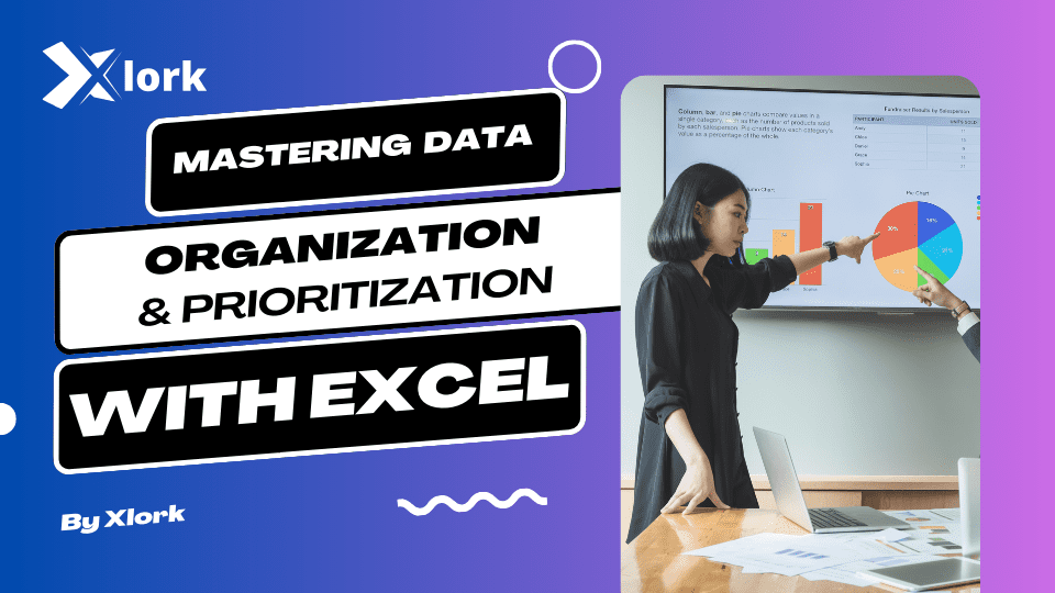 Mastering Data Organization and Prioritization with Excel: A Guide to XLork