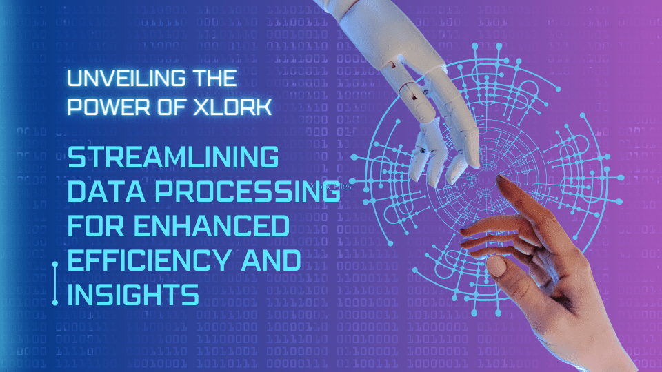 Unveiling the Power of Xlork: Streamlining Data Processing for Enhanced Efficiency and Insights